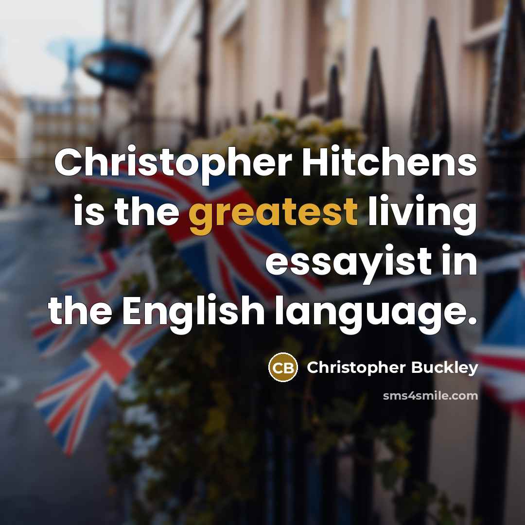 “Christopher Hitchens is the greatest living essayist in the English language.” quote by Christopher Buckley