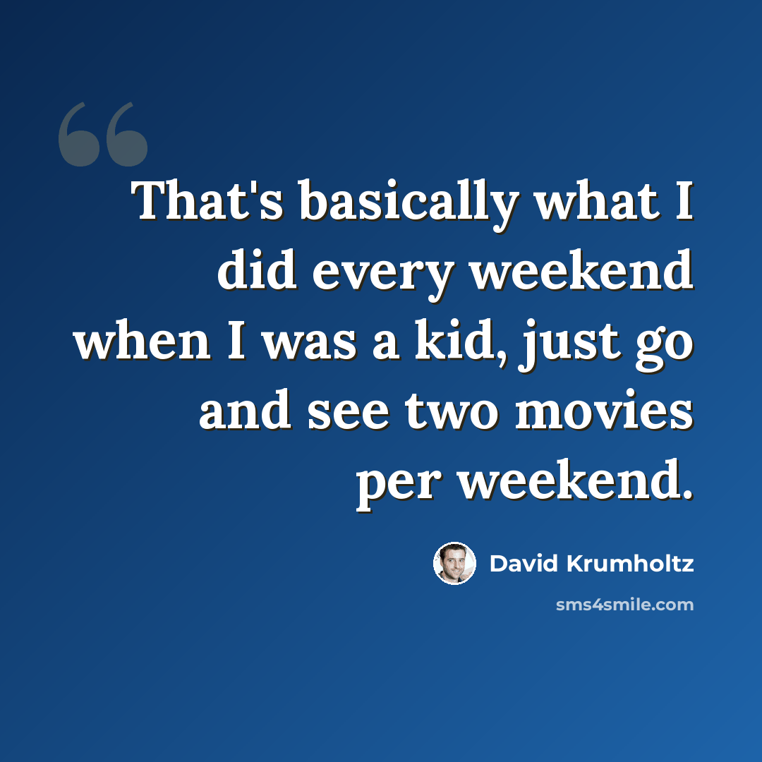 “That's basically what I did every weekend when I was a kid, just go and see two movies per weekend.” quote by David Krumholtz