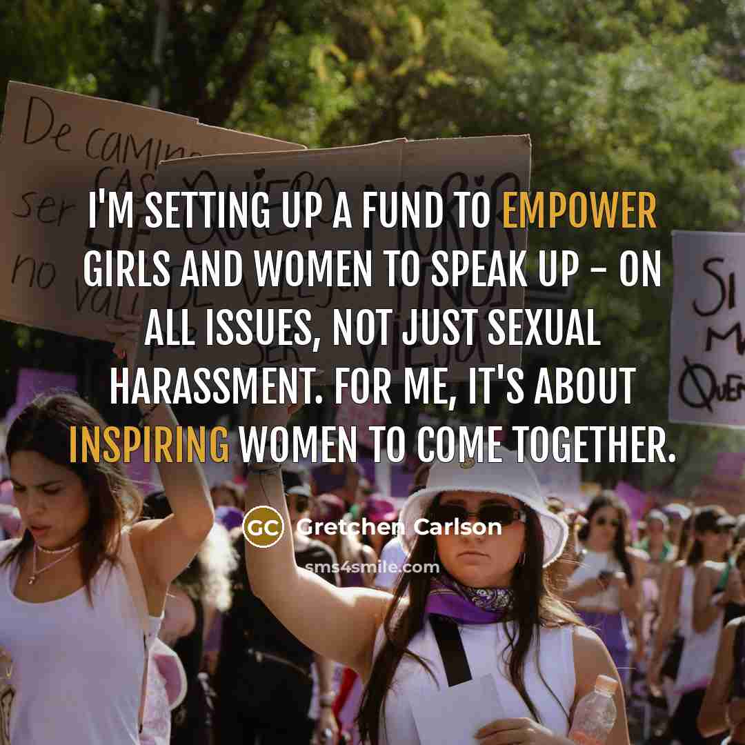 “I'm setting up a fund to empower girls and women to speak up - on all issues, not just sexual harassment. For me, it's about inspiring women to come together.” quote by Gretchen Carlson
