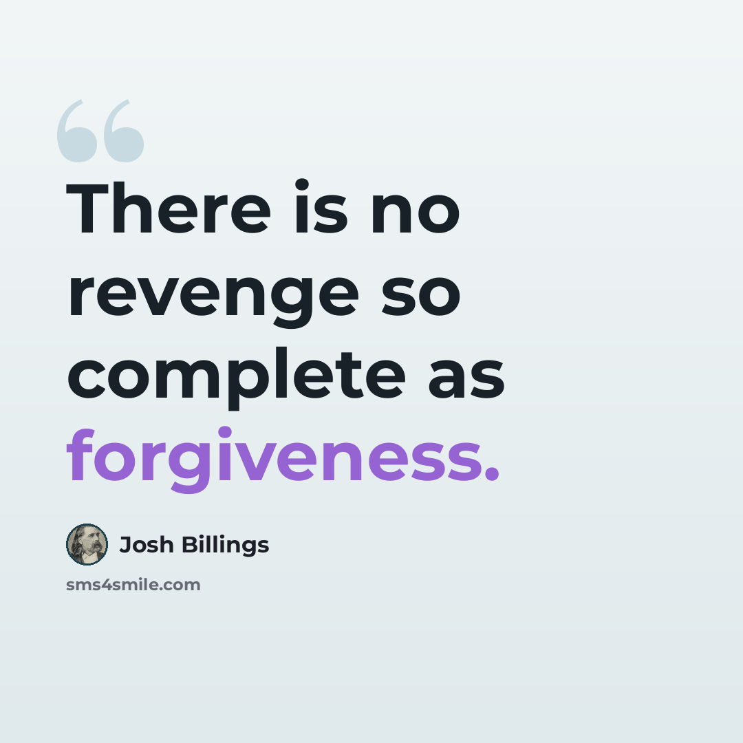 “There is no revenge so complete as forgiveness.” quote by Josh Billings