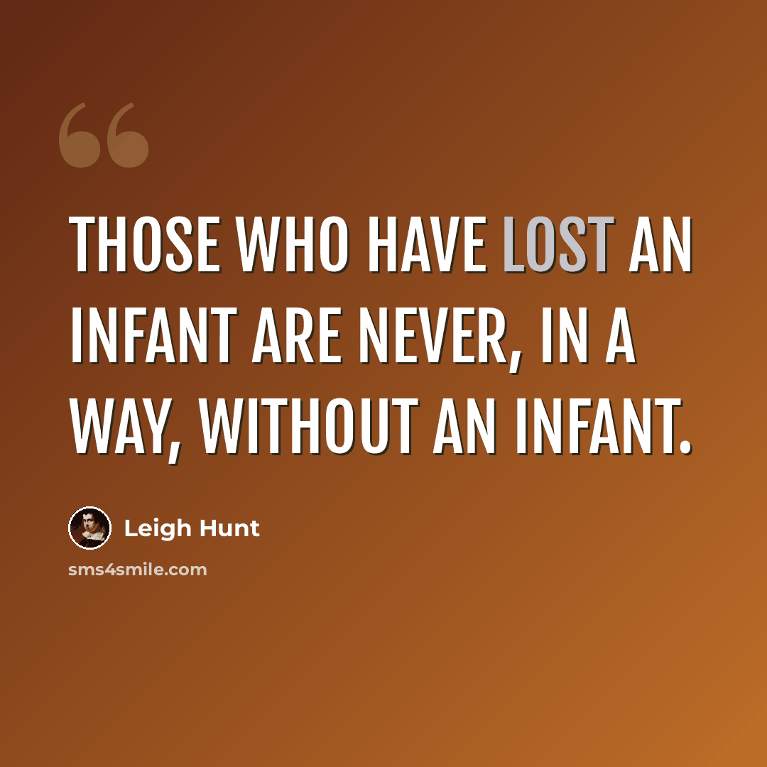 “Those who have lost an infant are never, in a way, without an infant.” quote by Leigh Hunt