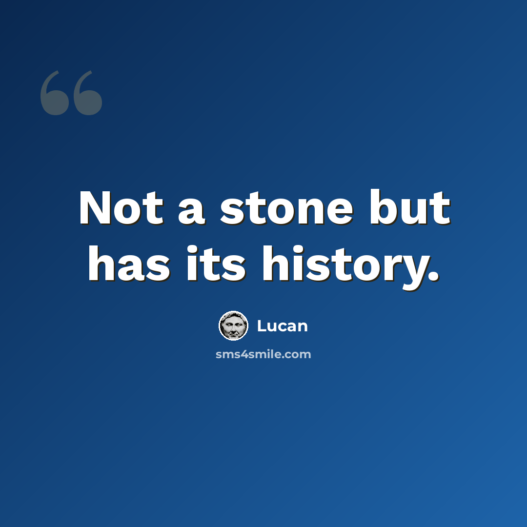 “Not a stone but has its history.” quote by Lucan