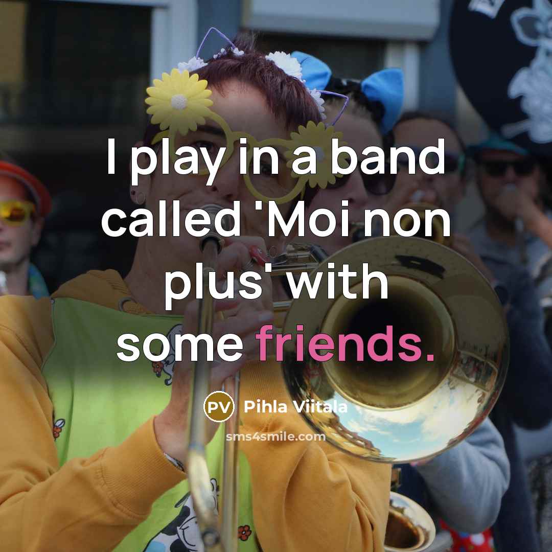 “I play in a band called 'Moi non plus' with some friends.” quote by Pihla Viitala