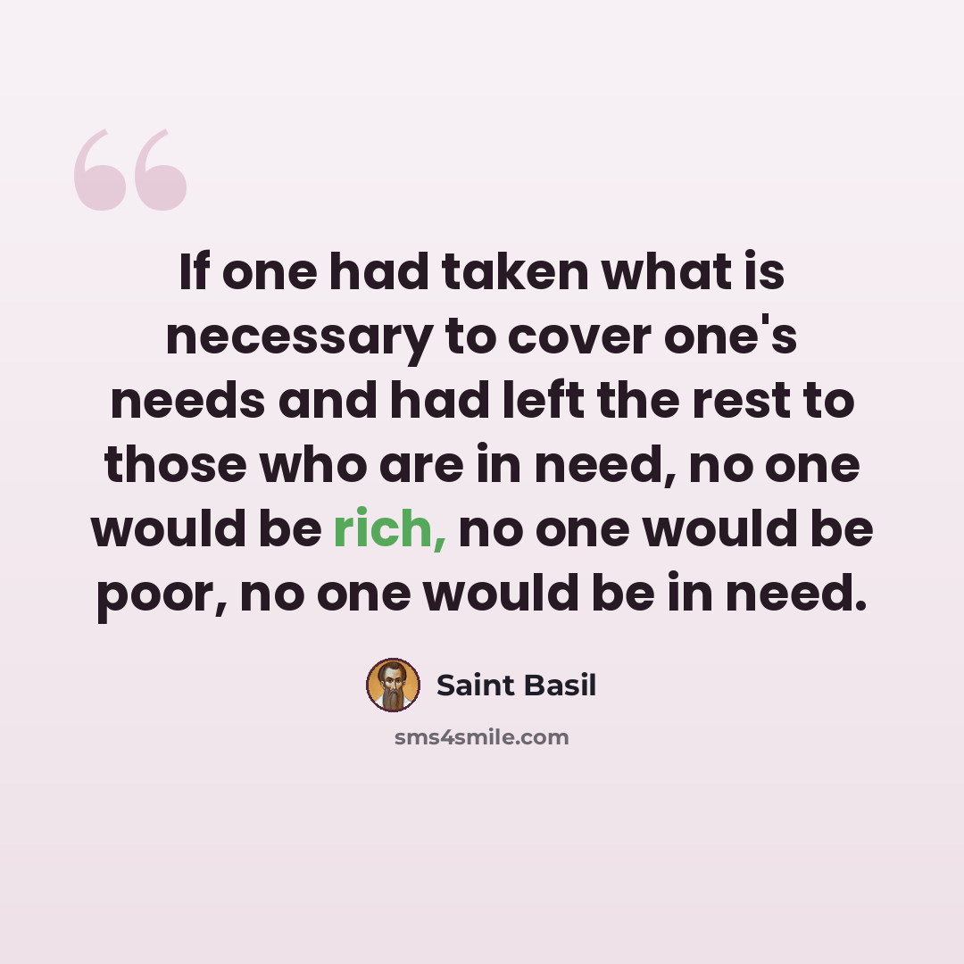 “If one had taken what is necessary to cover one's needs and had left the rest to those who are in need, no one would be rich, no one would be poor, no one would be in need.” quote by Saint Basil