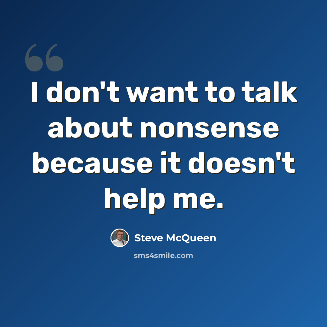 “I don't want to talk about nonsense because it doesn't help me.” quote by Steve McQueen