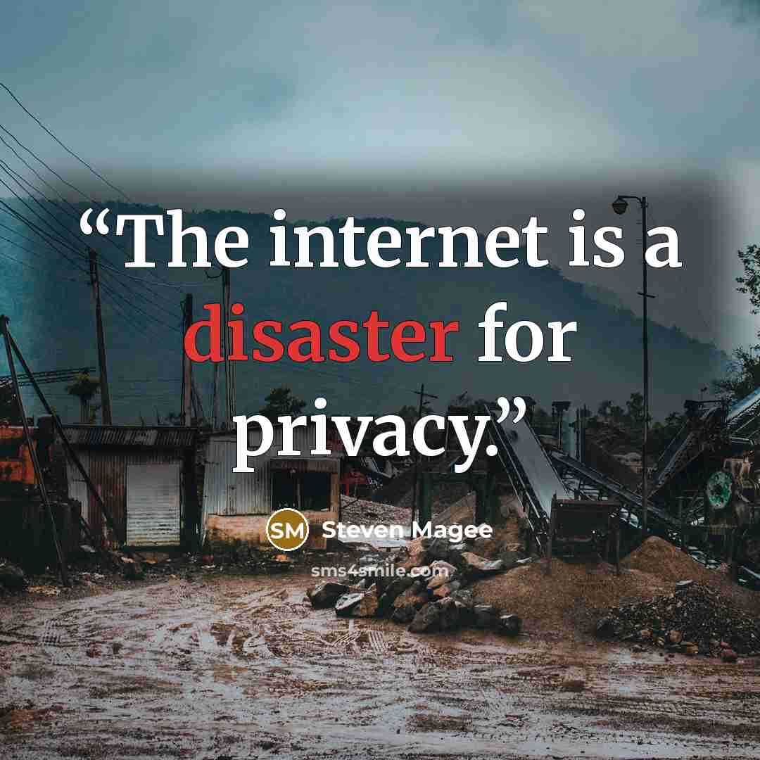 “The internet is a disaster for privacy.” quote by Steven Magee
