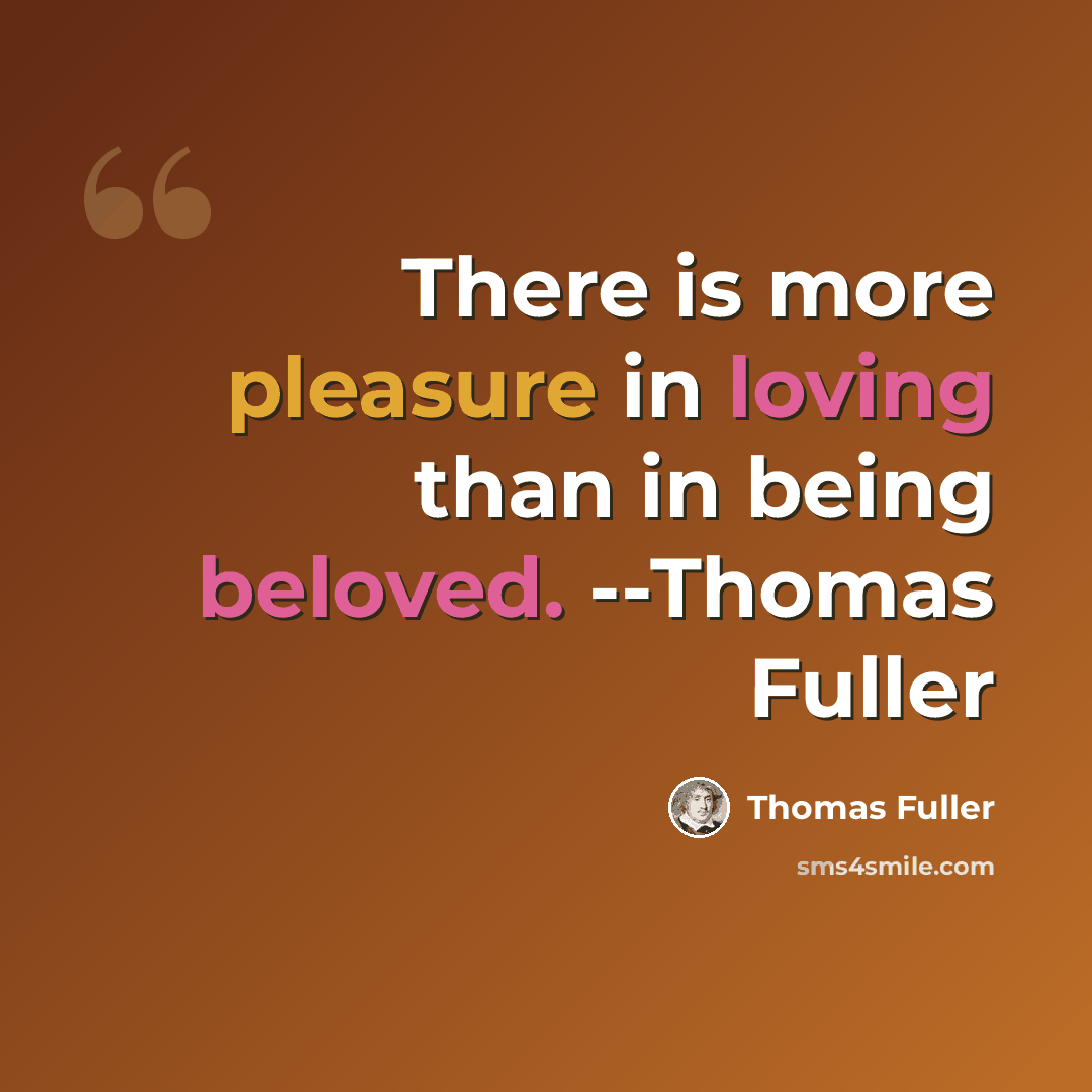 “There is more pleasure in loving than in being beloved. --Thomas Fuller” quote by Thomas Fuller