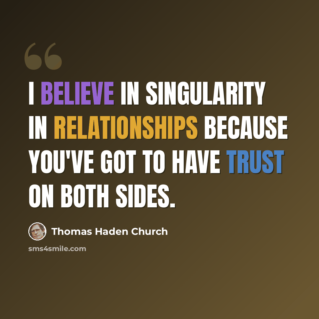 “I believe in singularity in relationships because you've got to have trust on both sides.” quote by Thomas Haden Church