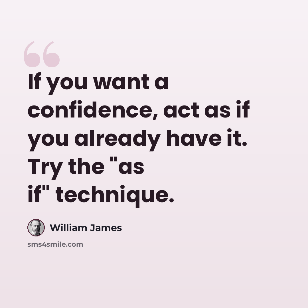 “If you want a confidence, act as if you already have it. Try the "as if" technique.” quote by William James