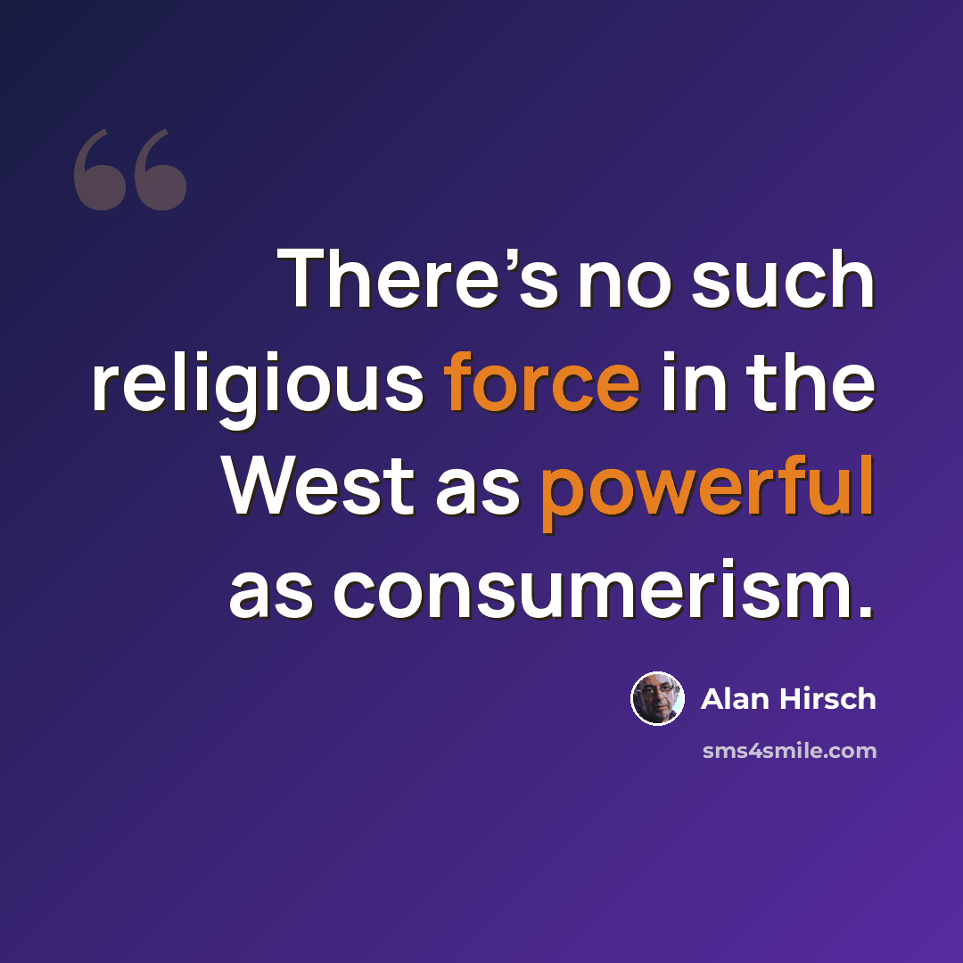 “There’s no such religious force in the West as powerful as consumerism.” quote by Alan Hirsch