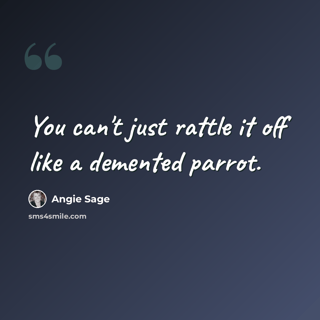 “You can't just rattle it off like a demented parrot.” quote by Angie Sage