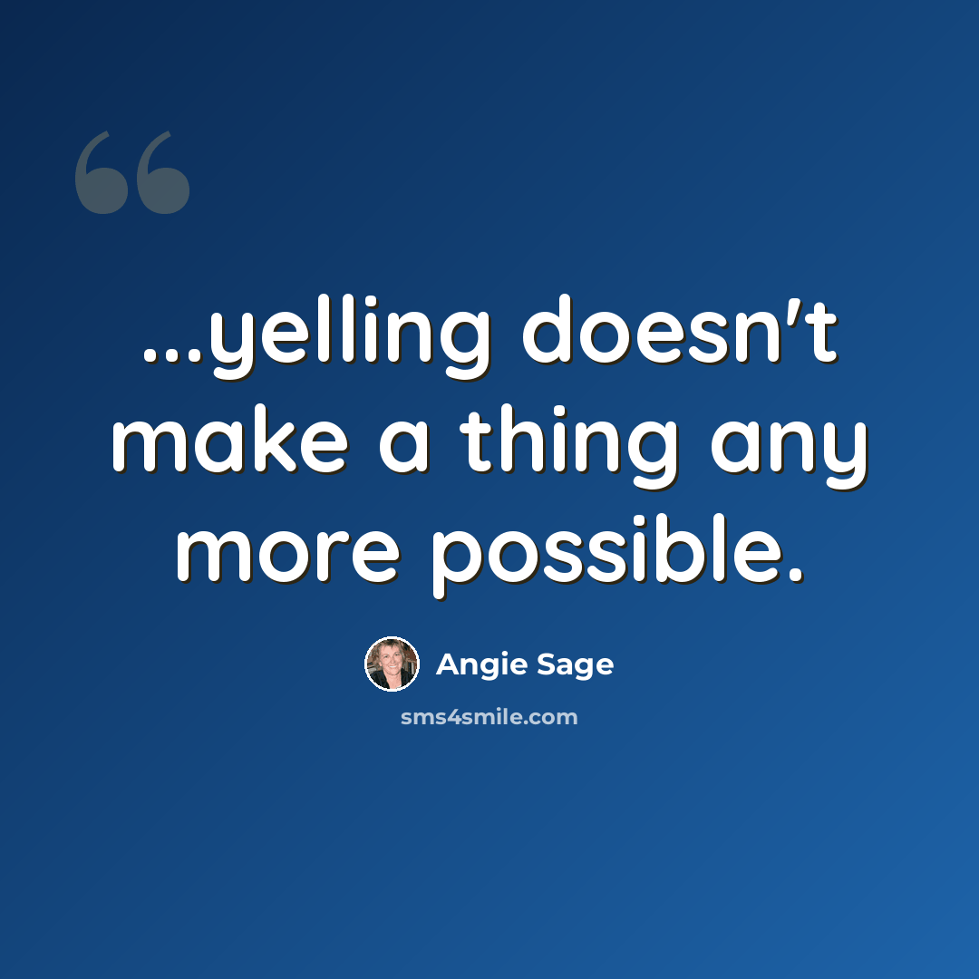 “...yelling doesn't make a thing any more possible.” quote by Angie Sage