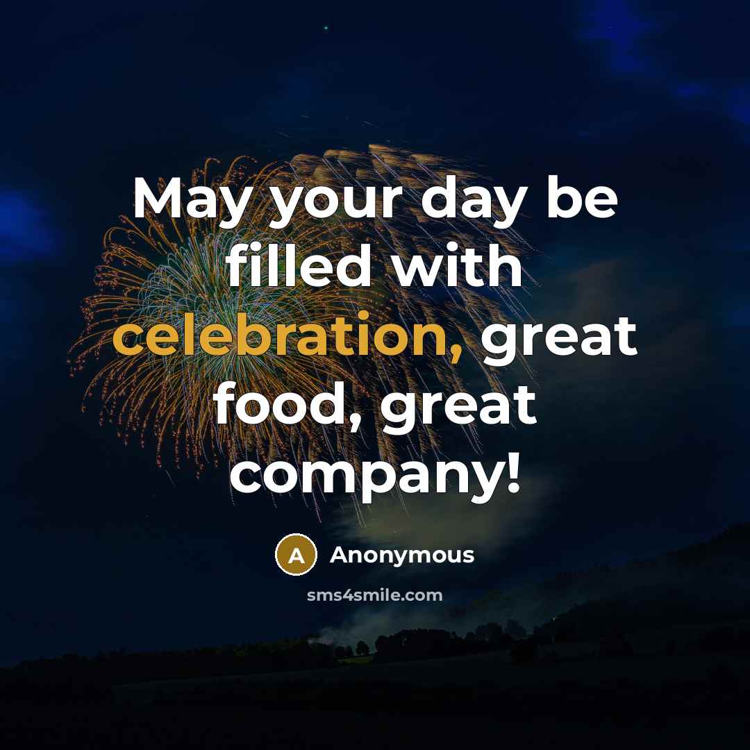 “May your day be filled with celebration, great food, great company!” quote by Anonymous