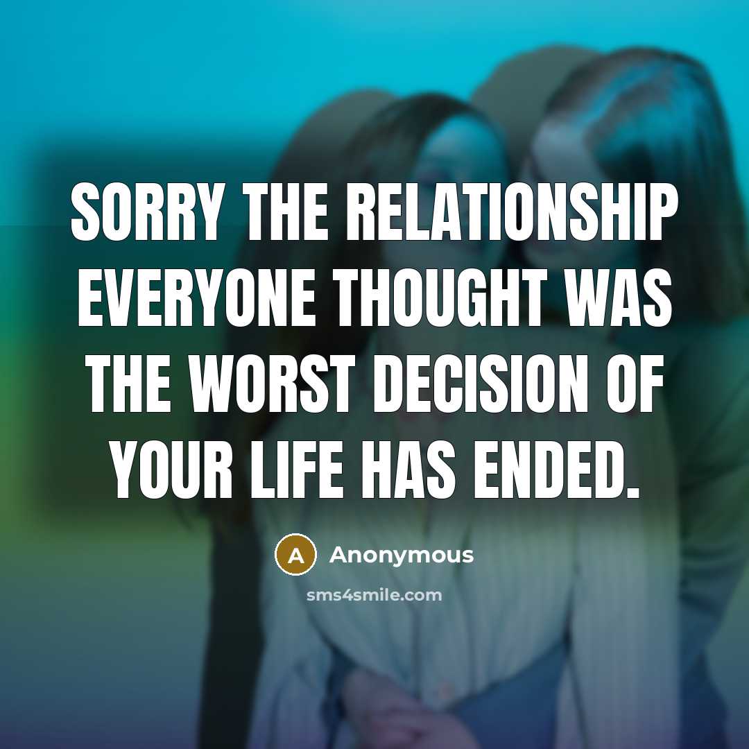 “Sorry the relationship everyone thought was the worst decision of your life has ended.” quote by Anonymous