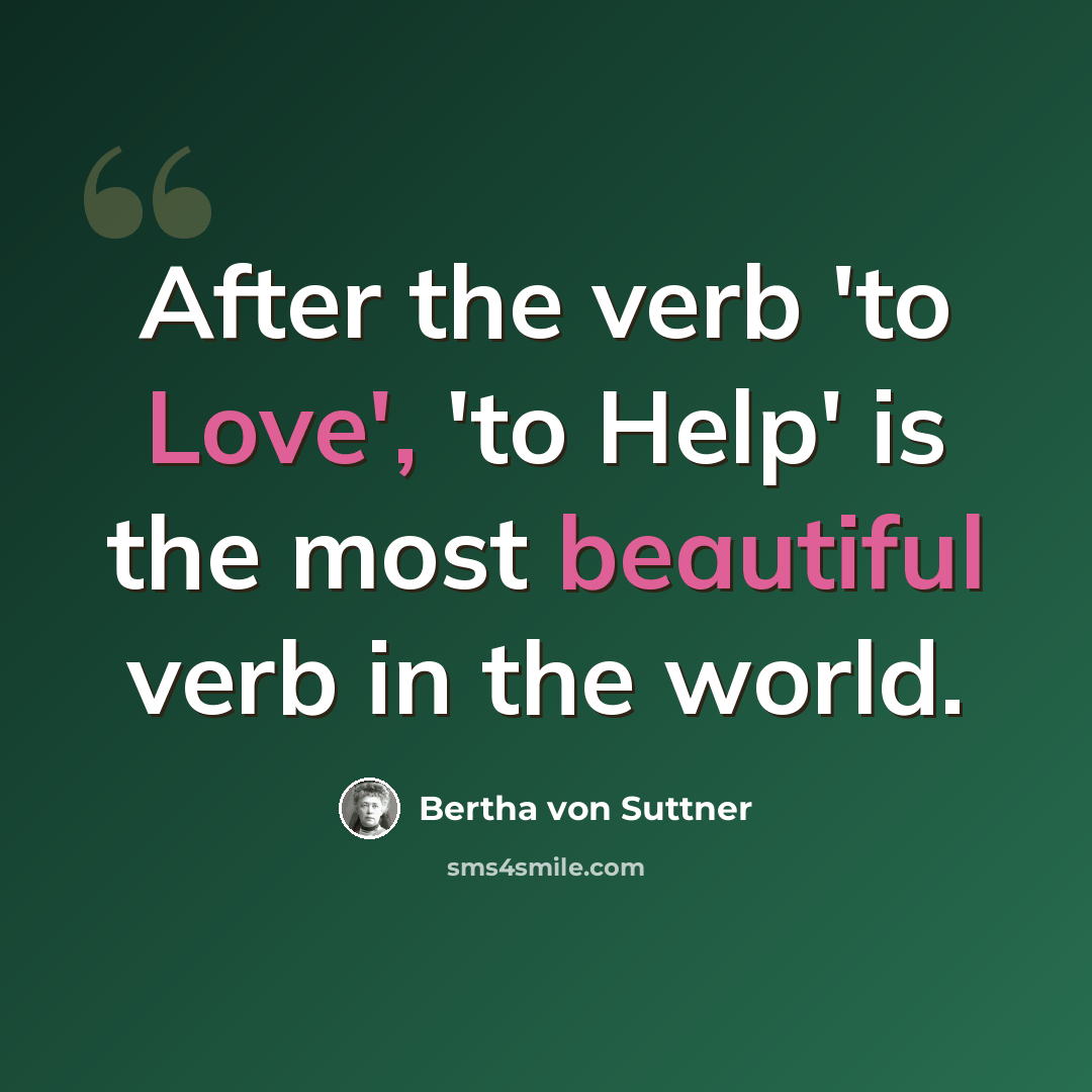 “After the verb 'to Love', 'to Help' is the most beautiful verb in the world.” quote by Bertha von Suttner