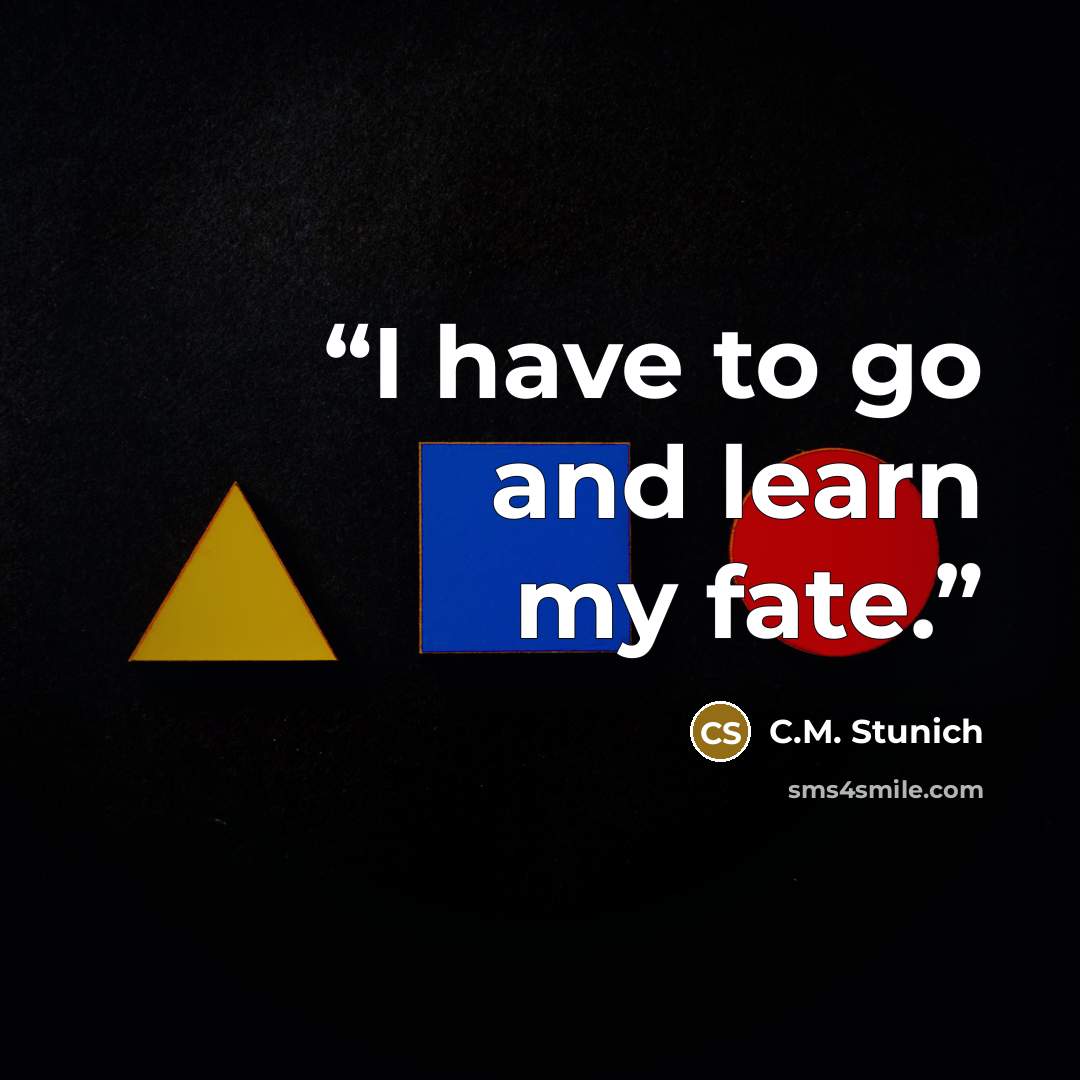 “I have to go and learn my fate.” quote by C.M. Stunich