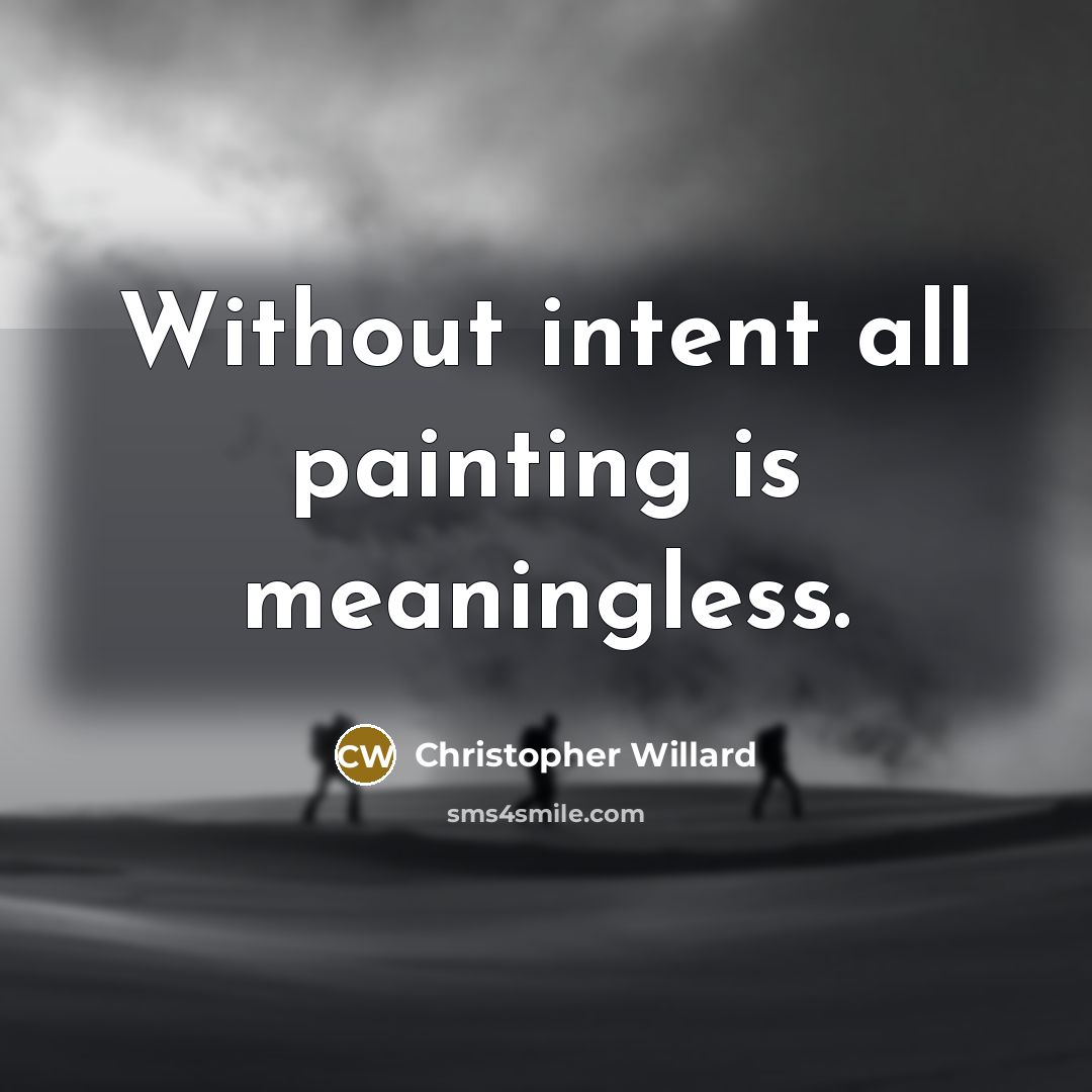 “Without intent all painting is meaningless.” quote by Christopher Willard