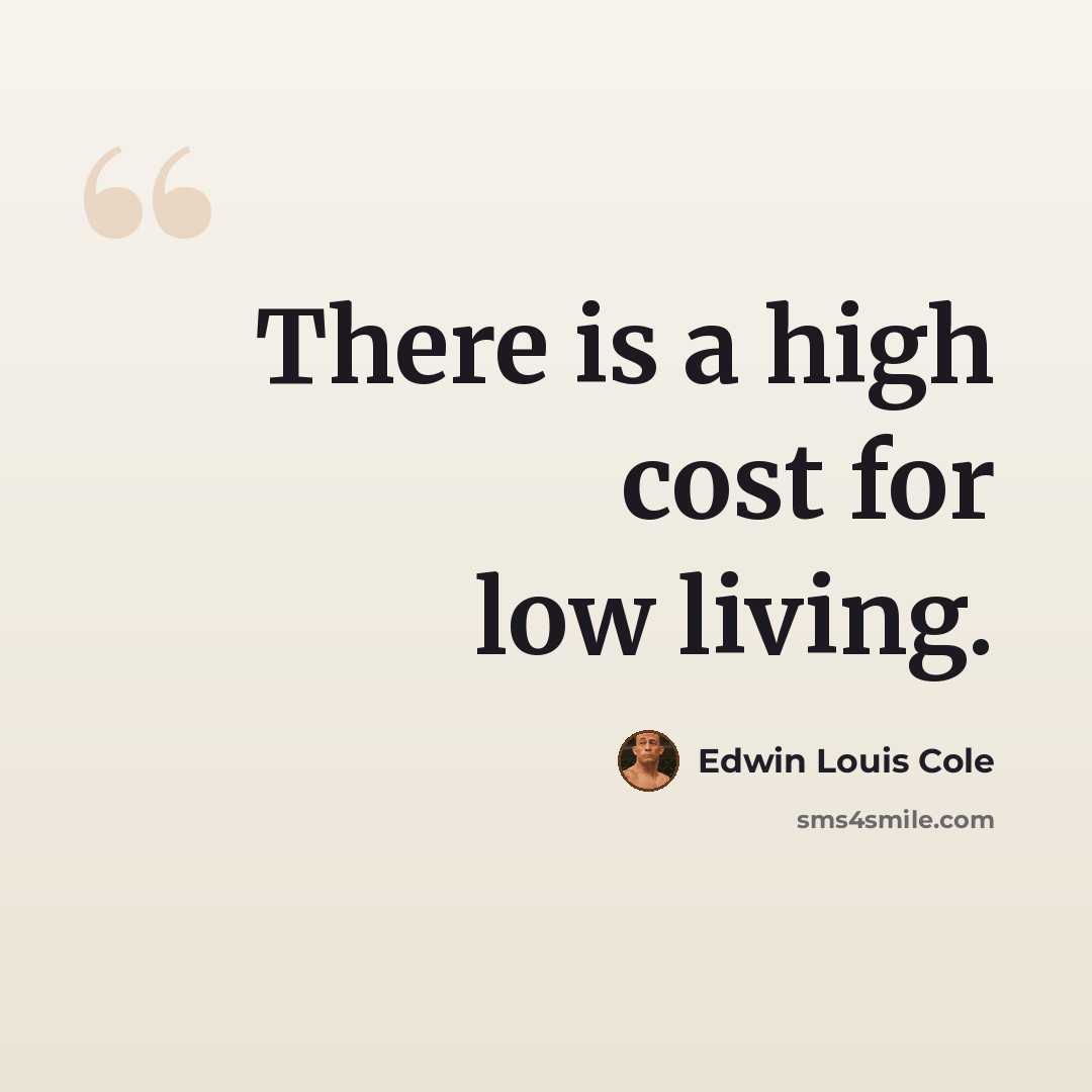 “There is a high cost for low living.” quote by Edwin Louis Cole