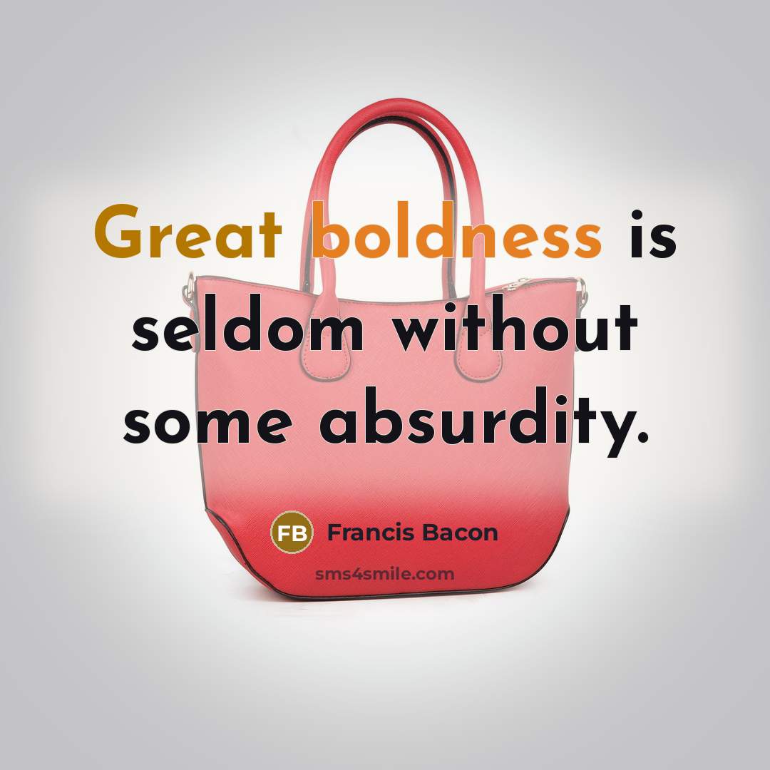 “Great boldness is seldom without some absurdity.” quote by Francis Bacon