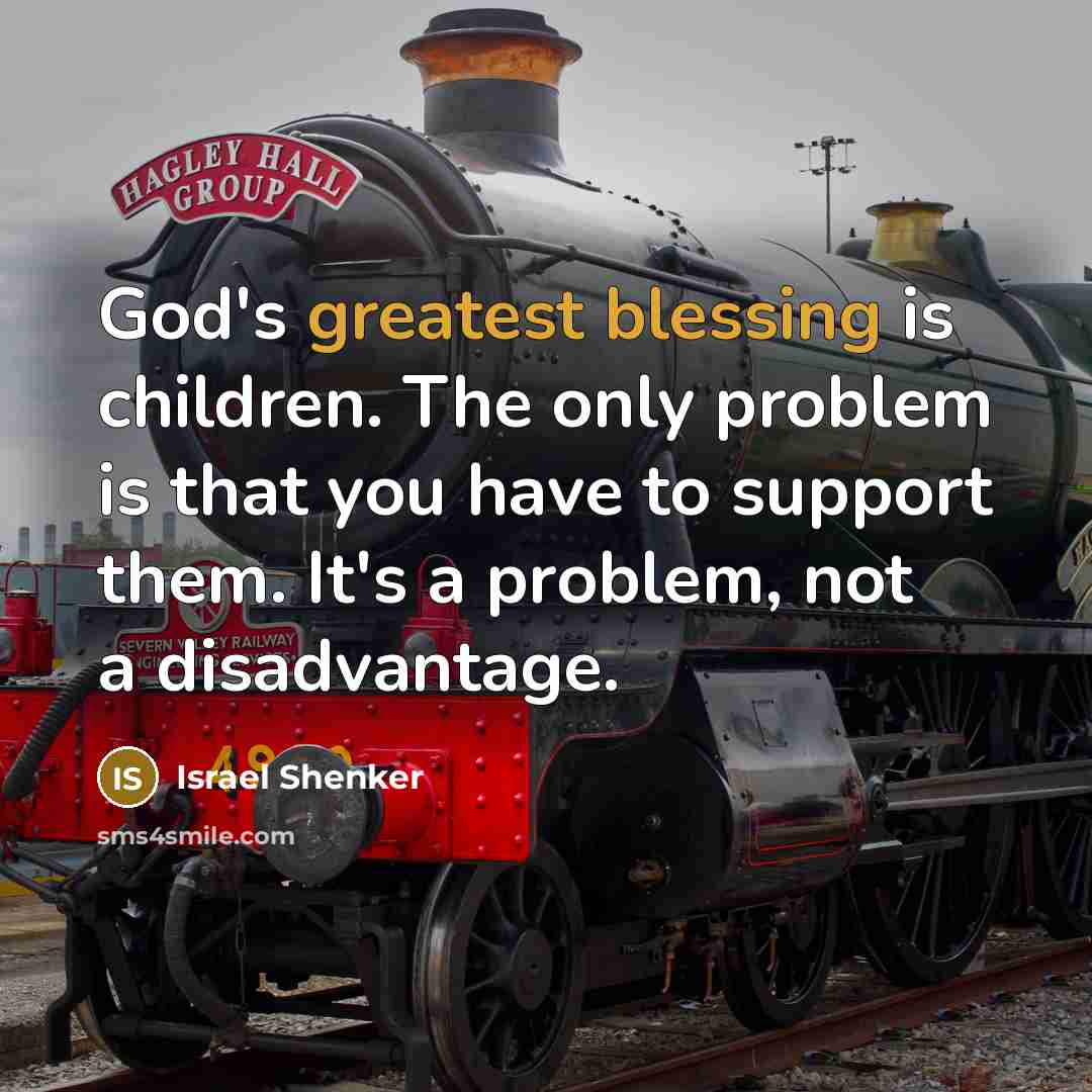 “God's greatest blessing is children. The only problem is that you have to support them. It's a problem, not a disadvantage.” quote by Israel Shenker