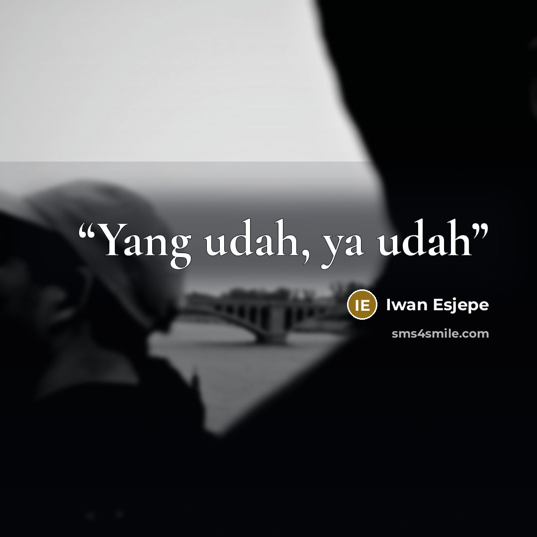 “Yang udah, ya udah” quote by Iwan Esjepe