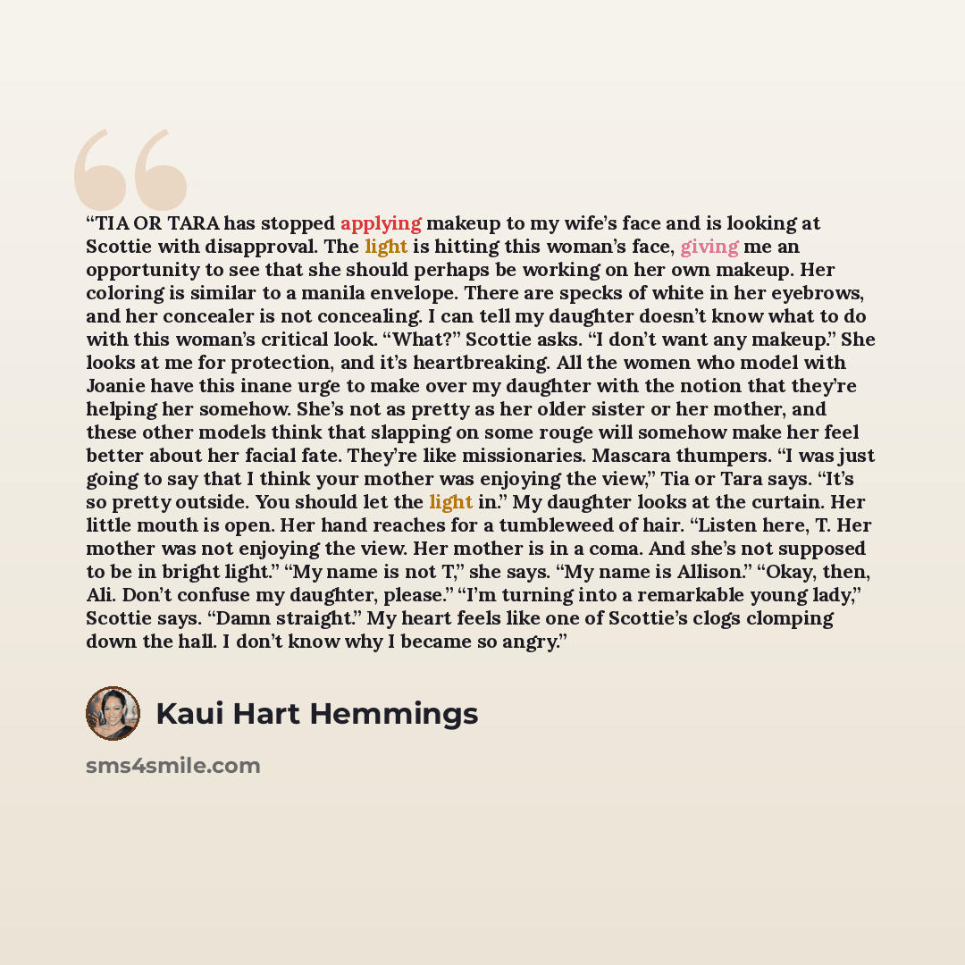“TIA OR TARA has stopped applying makeup to my wife’s face and is looking at Scottie with disapproval. The light is hitting this woman’s face, giving me an opportunity to see that she should perhaps be working on her own makeup. Her coloring is similar to a manila envelope. There are specks of…” quote by Kaui Hart Hemmings