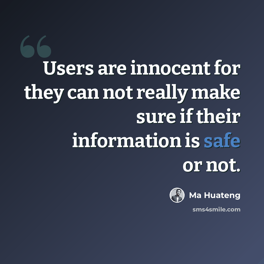 “Users are innocent for they can not really make sure if their information is safe or not.” quote by Ma Huateng