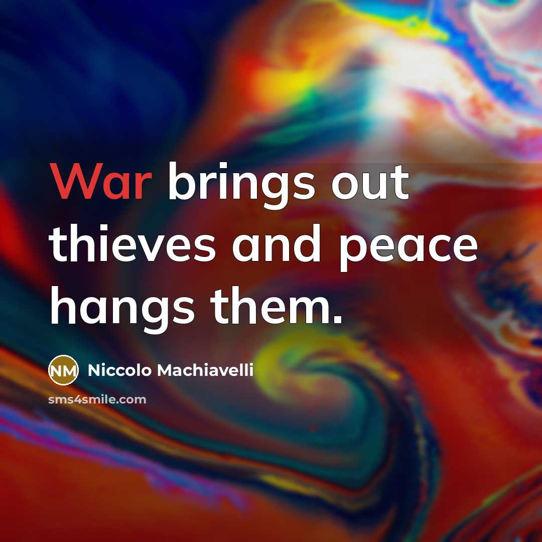 “War brings out thieves and peace hangs them.” quote by Niccolo Machiavelli