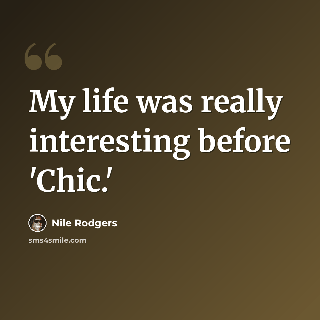 “My life was really interesting before 'Chic.'” quote by Nile Rodgers
