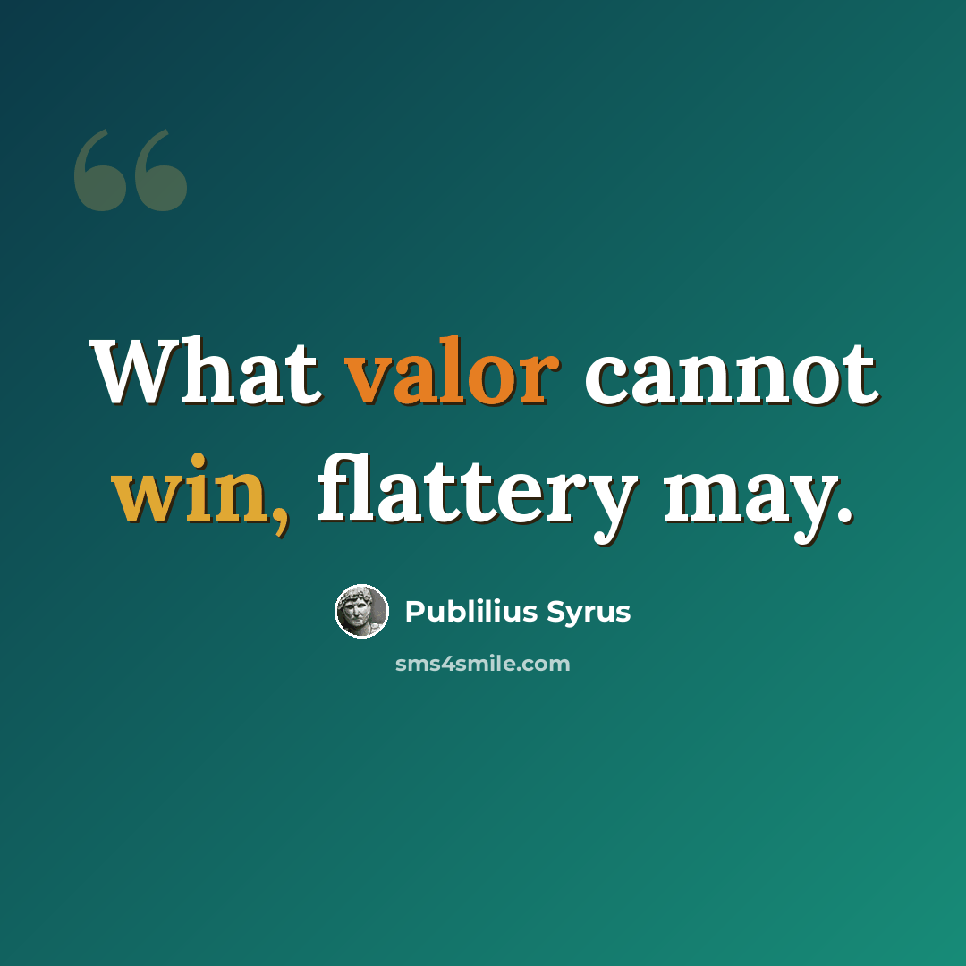 “What valor cannot win, flattery may.” quote by Publilius Syrus