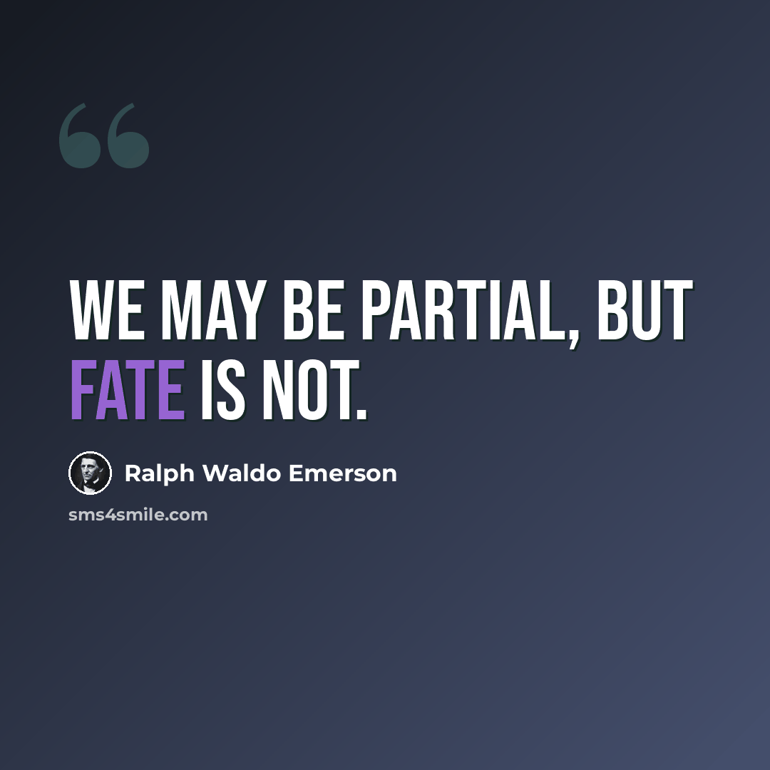 “We may be partial, but Fate is not.” quote by Ralph Waldo Emerson