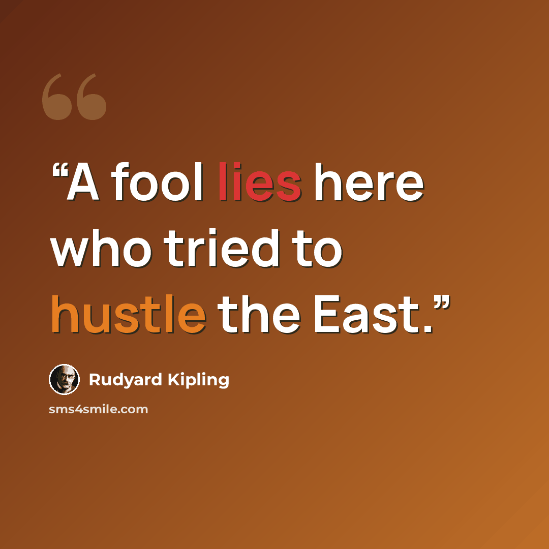 “A fool lies here who tried to hustle the East.” quote by Rudyard Kipling