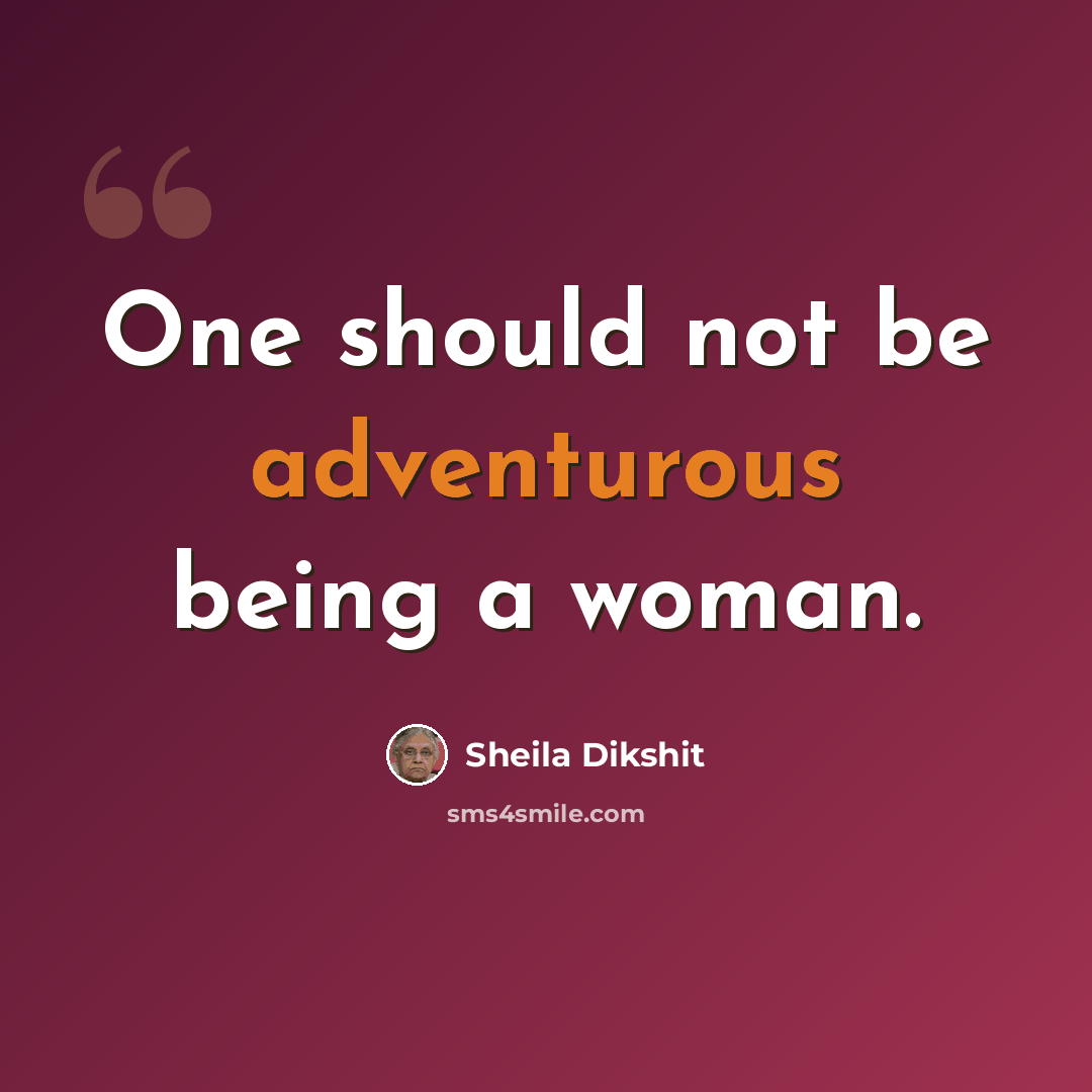 “One should not be adventurous being a woman.” quote by Sheila Dikshit
