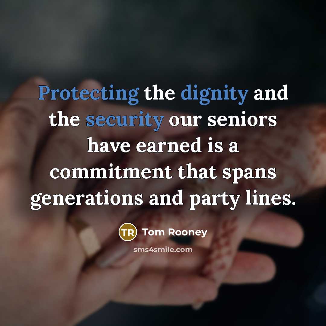 “Protecting the dignity and the security our seniors have earned is a commitment that spans generations and party lines.” quote by Tom Rooney