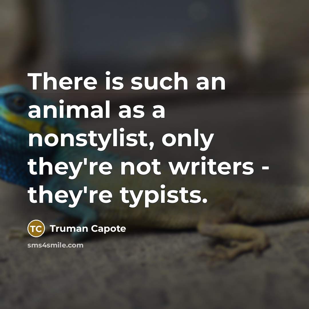 “There is such an animal as a nonstylist, only they're not writers - they're typists.” quote by Truman Capote