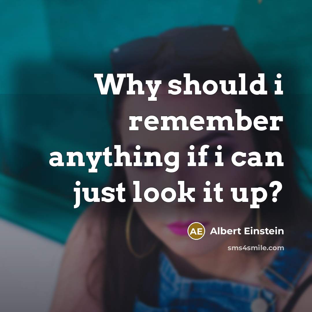 “Why should i remember anything if i can just look it up?” quote by Albert Einstein