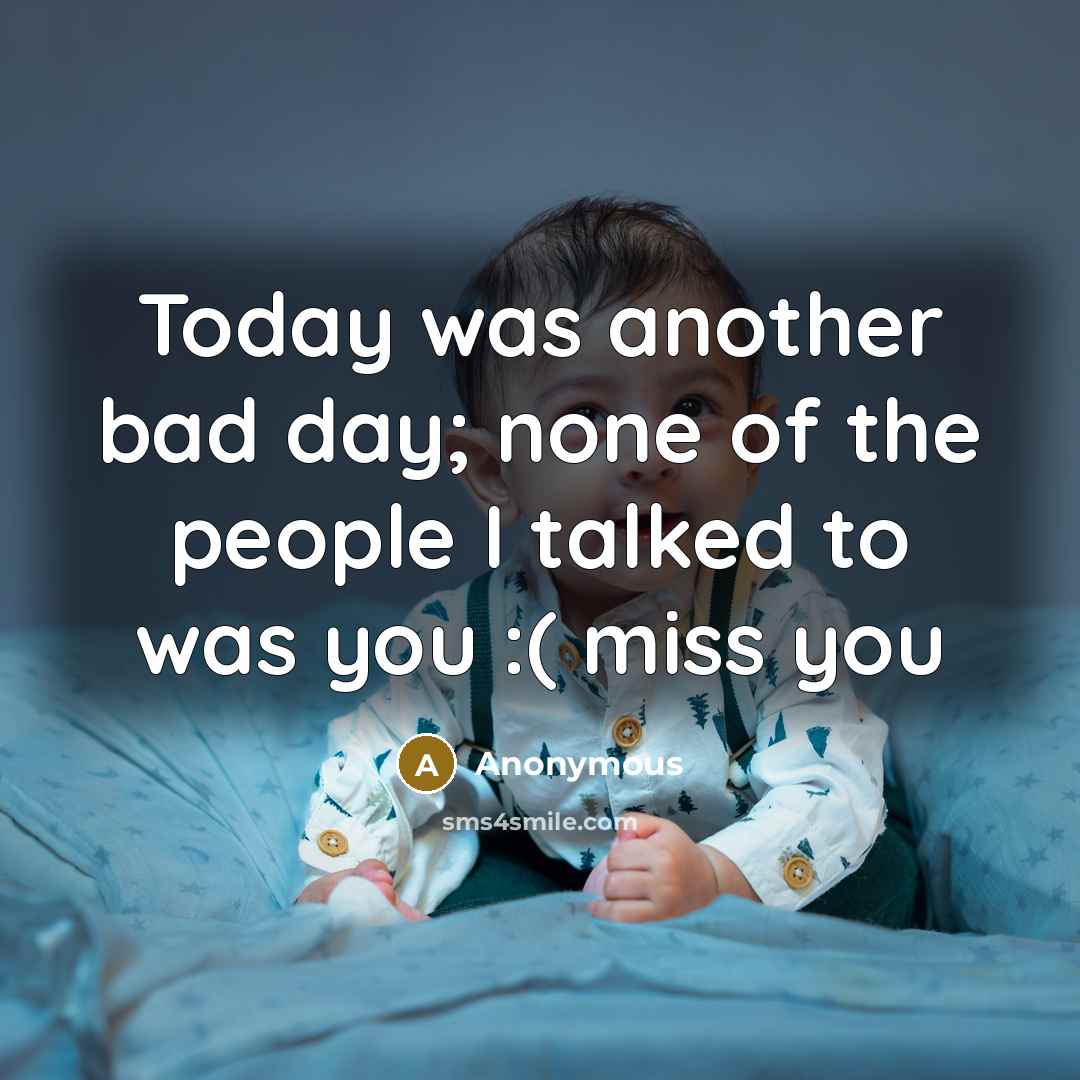 “Today was another bad day; none of the people I talked to was you :( miss you” quote by Anonymous