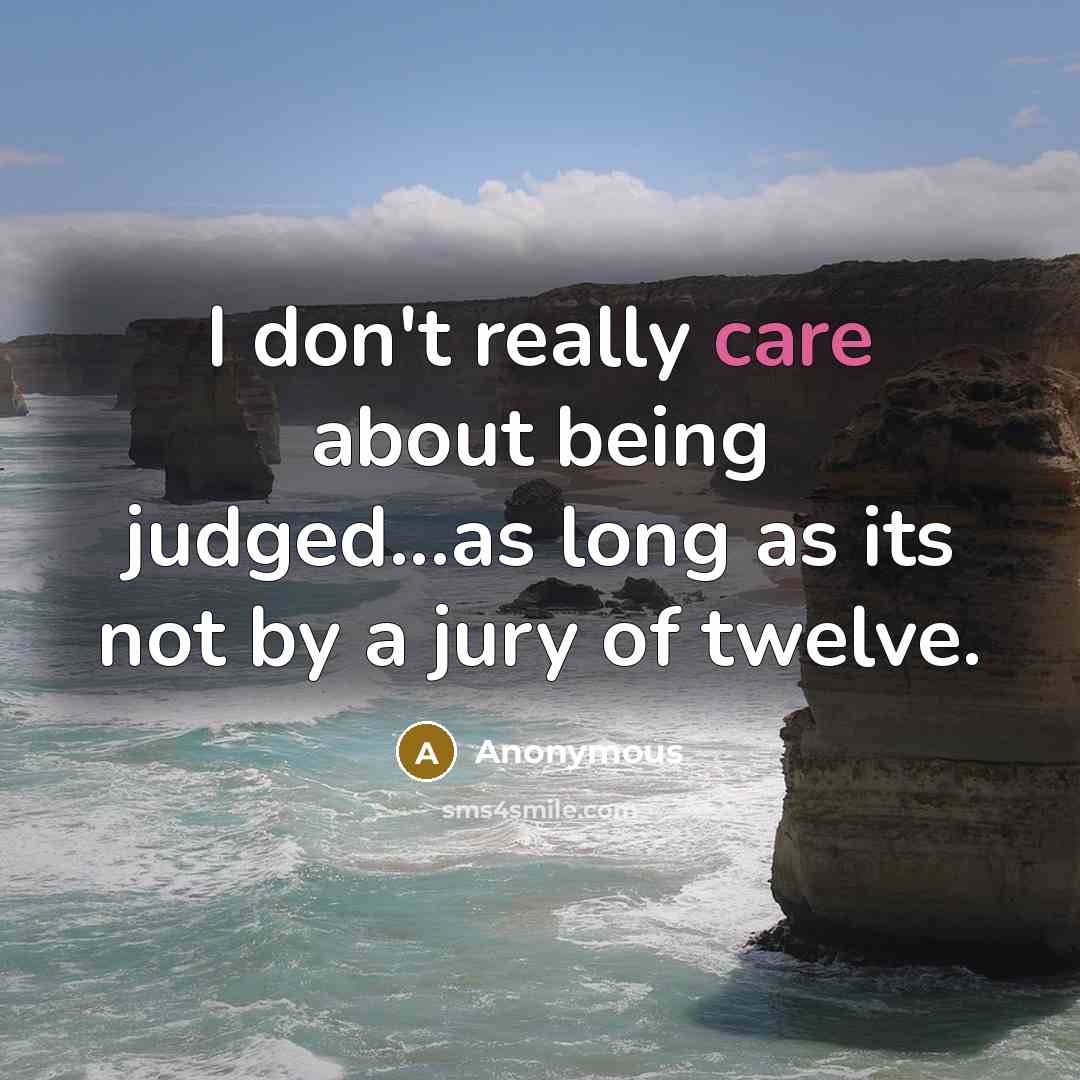“I don't really care about being judged...as long as its not by a jury of twelve.” quote by Anonymous