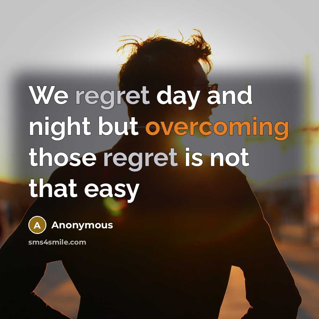 “We regret day and night but overcoming those regret is not that easy” quote by Anonymous