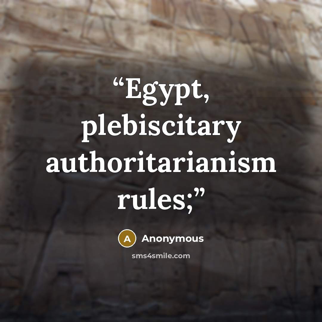 “Egypt, plebiscitary authoritarianism rules;” quote by Anonymous