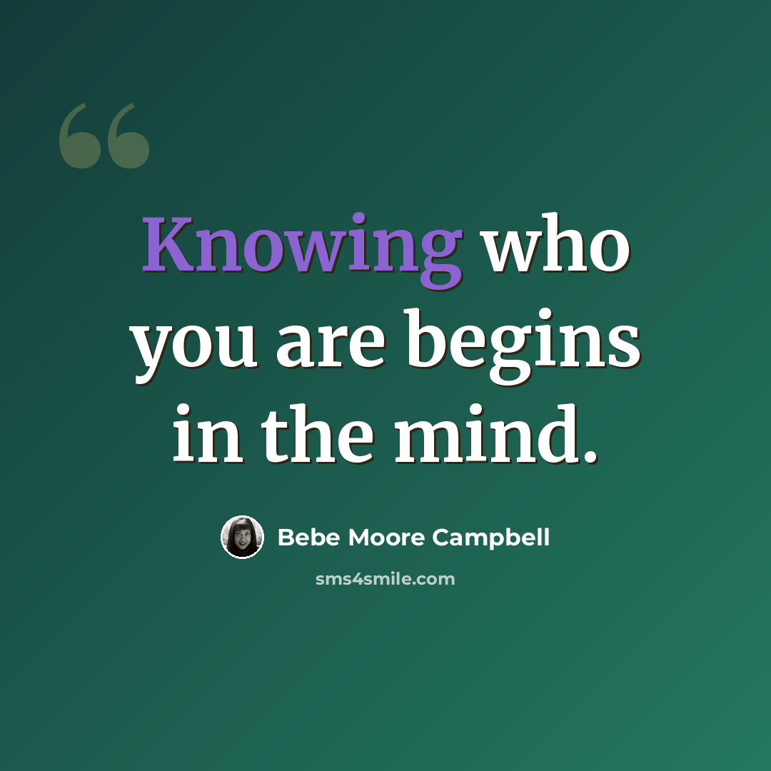 “Knowing who you are begins in the mind.” quote by Bebe Moore Campbell