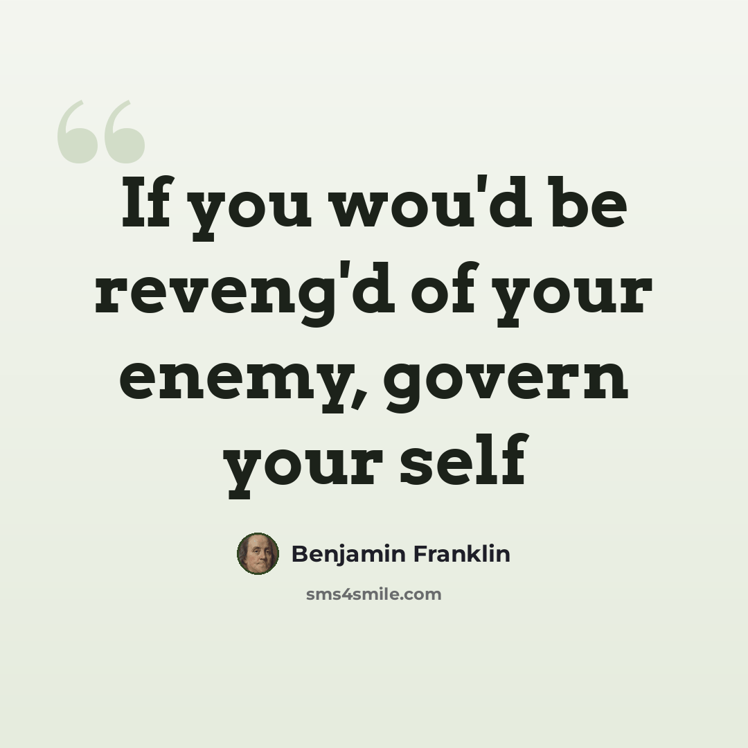 “If you wou'd be reveng'd of your enemy, govern your self” quote by Benjamin Franklin
