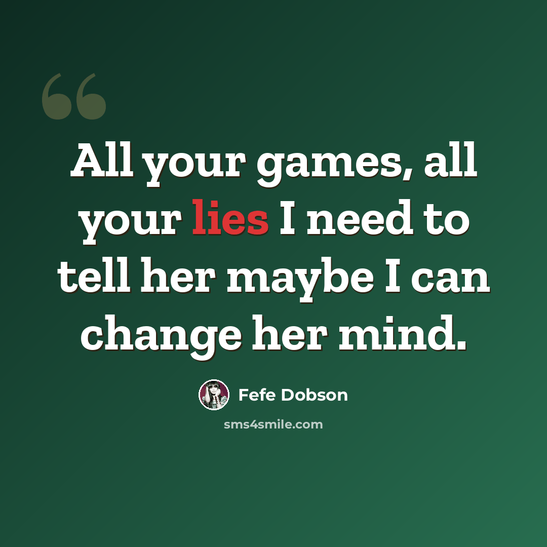 “All your games, all your lies I need to tell her maybe I can change her mind.” quote by Fefe Dobson