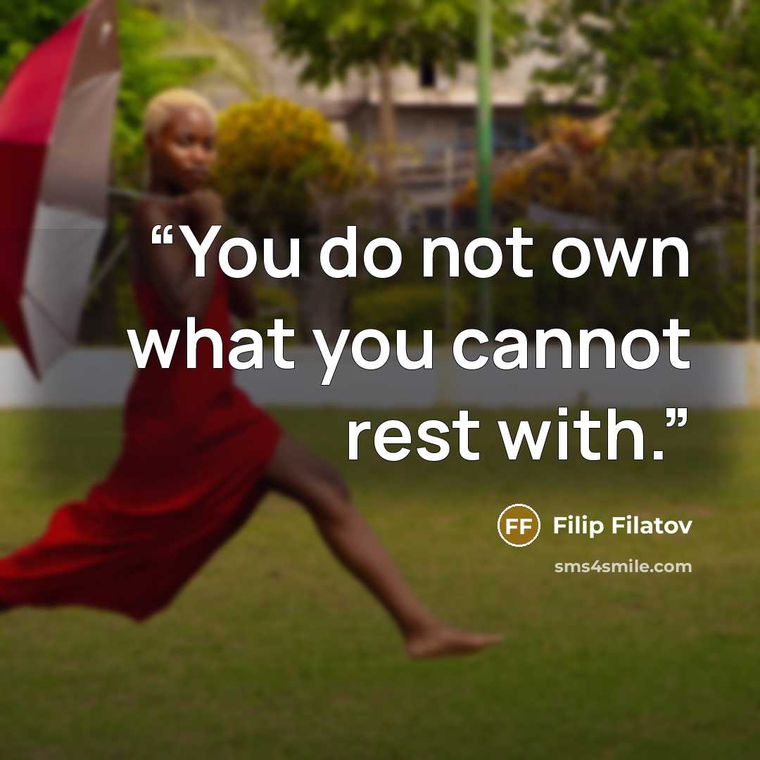 “You do not own what you cannot rest with.” quote by Filip Filatov
