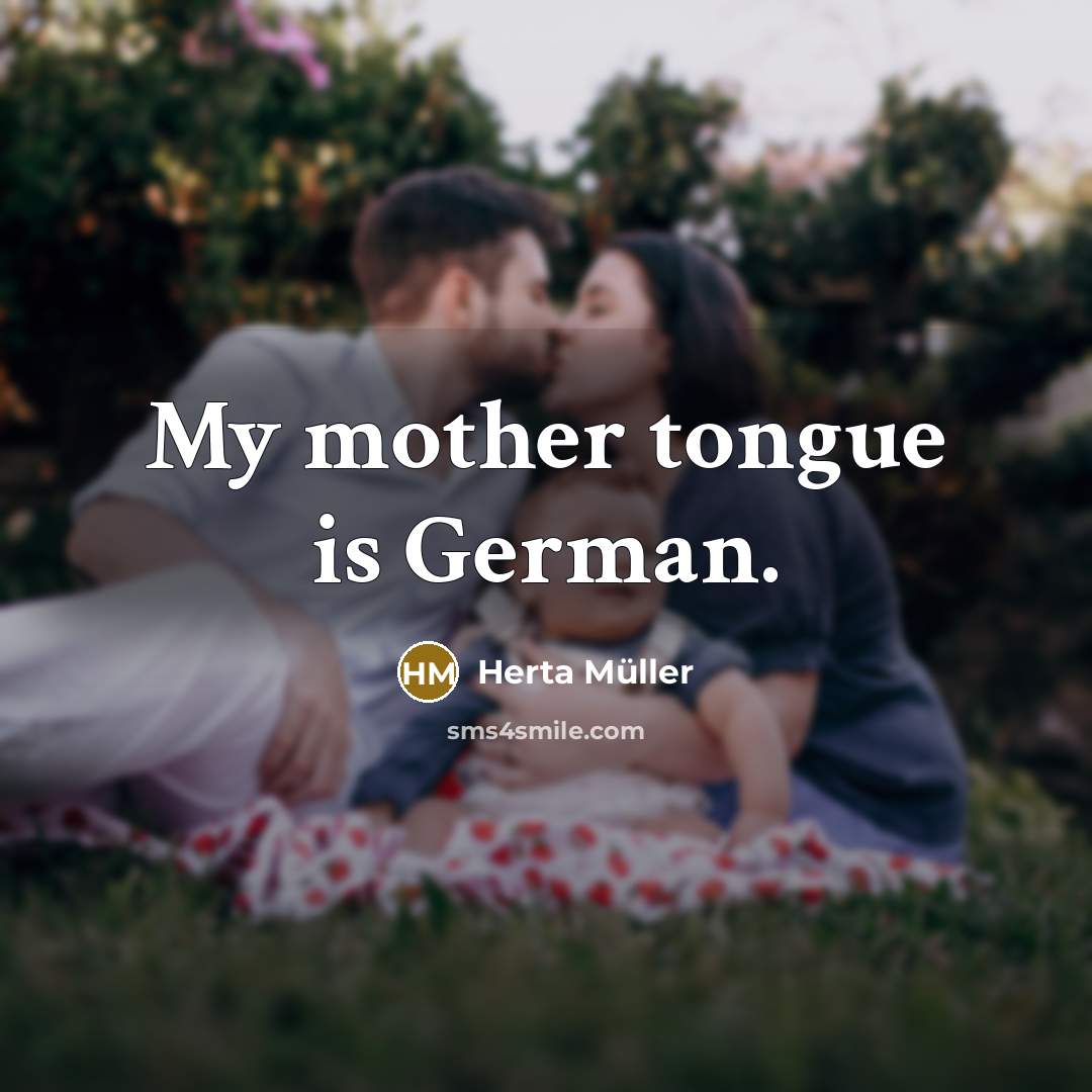 “My mother tongue is German.” quote by Herta Muller