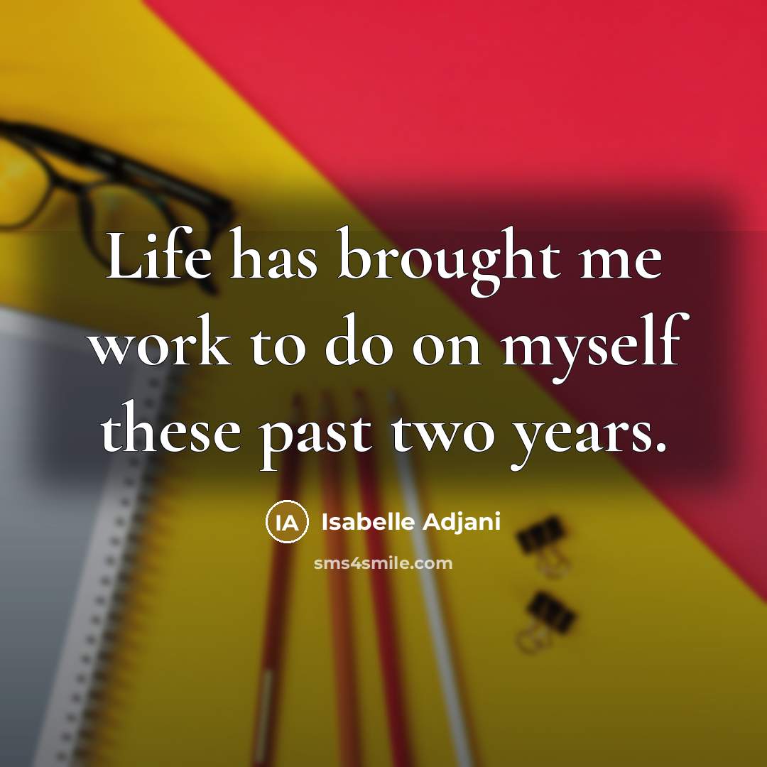 “Life has brought me work to do on myself these past two years.” quote by Isabelle Adjani