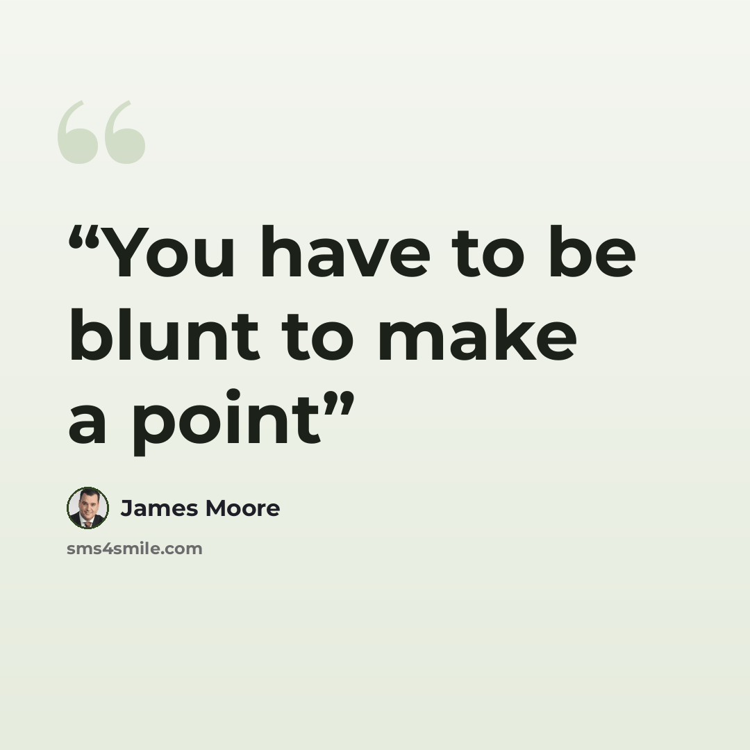 “You have to be blunt to make a point” quote by James Moore