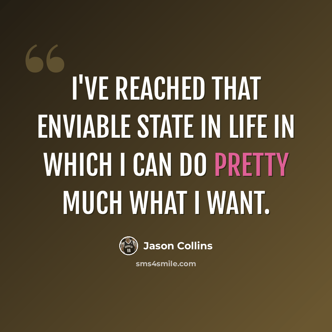 “I've reached that enviable state in life in which I can do pretty much what I want.” quote by Jason Collins