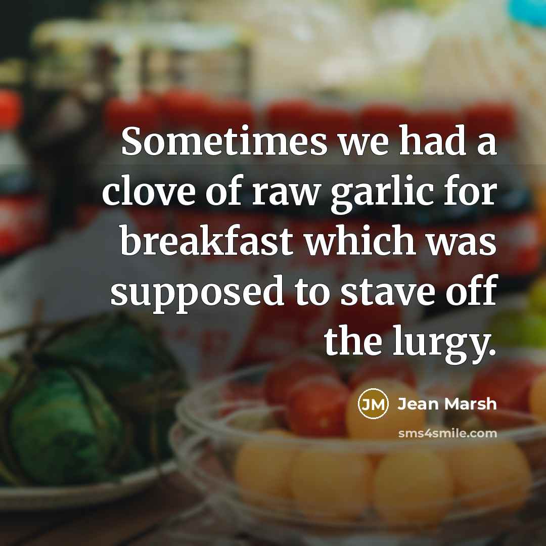 “Sometimes we had a clove of raw garlic for breakfast which was supposed to stave off the lurgy.” quote by Jean Marsh