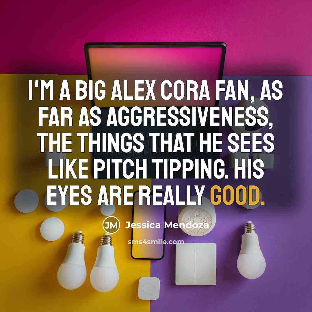 “I'm a big Alex Cora fan, as far as aggressiveness, the things that he sees like pitch tipping. His eyes are really good.” quote by Jessica Mendoza